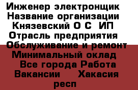 Инженер-электронщик › Название организации ­ Князевский О.С, ИП › Отрасль предприятия ­ Обслуживание и ремонт › Минимальный оклад ­ 1 - Все города Работа » Вакансии   . Хакасия респ.